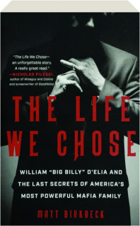 THE LIFE WE CHOSE: William "Big Billy" D'Elia and the Last Secrets of America's Most Powerful Mafia Family