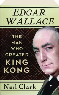 EDGAR WALLACE: The Man Who Created King Kong