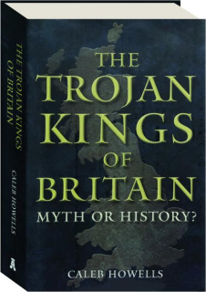 THE TROJAN KINGS OF BRITAIN: Myth or History?