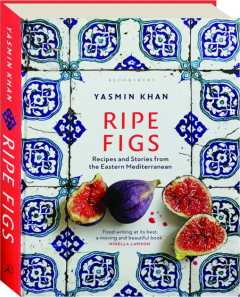 RIPE FIGS: Recipes and Stories from the Eastern Mediterranean