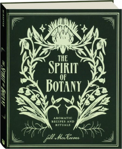 THE SPIRIT OF BOTANY: Aromatic Recipes and Rituals