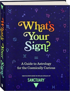 WHAT'S YOUR SIGN? A Guide to Astrology for the Cosmically Curious