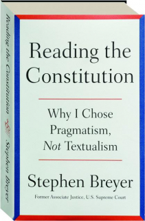 READING THE CONSTITUTION: Why I Chose Pragmatism, Not Textualism