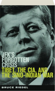 JFK'S FORGOTTEN CRISIS: Tibet, the CIA, and the Sino-Indian War