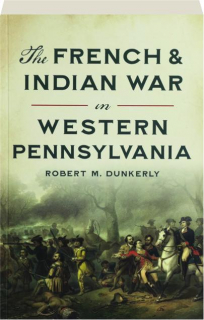 THE FRENCH & INDIAN WAR IN WESTERN PENNSYLVANIA