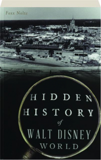 HIDDEN HISTORY OF WALT DISNEY WORLD