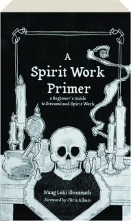 A SPIRIT WORK PRIMER: A Beginner's Guide to Streamlined Spirit Work