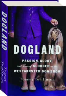 DOGLAND: Passion, Glory, and Lots of Slobber at the Westminster Dog Show