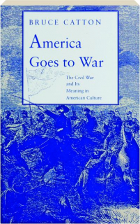 AMERICA GOES TO WAR: The Civil War and Its Meaning in American Culture