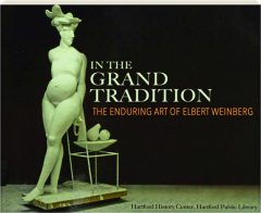 IN THE GRAND TRADITION: The Enduring Art of Elbert Weinberg