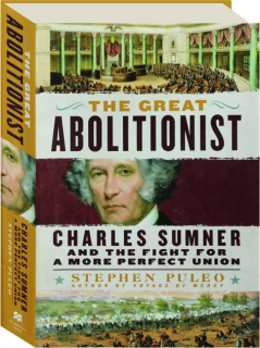 THE GREAT ABOLITIONIST: Charles Sumner and the Fight for a More Perfect Union