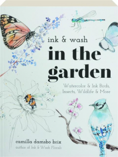 INK & WASH IN THE GARDEN: Watercolor & Ink Birds, Insects, Wildlife & More