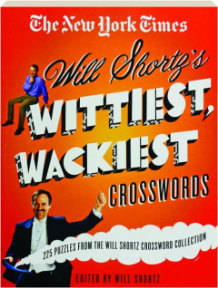 <I>THE NEW YORK TIMES</I> WILL SHORTZ'S WITTIEST, WACKIEST CROSSWORDS