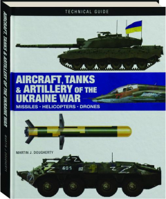 AIRCRAFT, TANKS & ARTILLERY OF THE UKRAINE WAR: Technical Guide