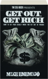 GET OUT, GET RICH: How to Get Paid Legally When You Get Out of Prison!