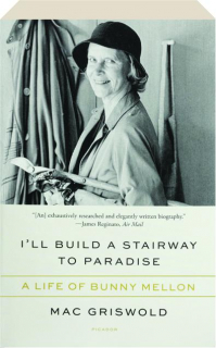 I'LL BUILD A STAIRWAY TO PARADISE: A Life of Bunny Mellon