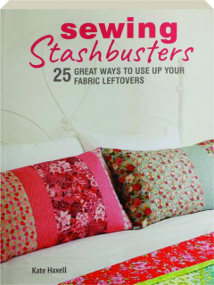 SEWING STASHBUSTERS: 25 Great Ways to Use Up Your Fabric Leftovers