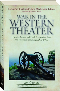 WAR IN THE WESTERN THEATER: Favorite Stories and Fresh Perspectives from the Historians at Emerging Civil War