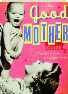 THE GOOD MOTHER GUIDE: 19 Tips for Keeping a Happy Home