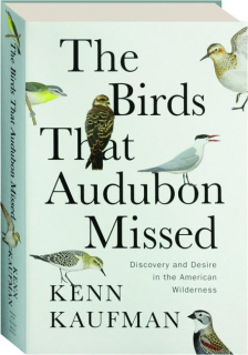 THE BIRDS THAT AUDUBON MISSED: Discovery and Desire in the American Wilderness