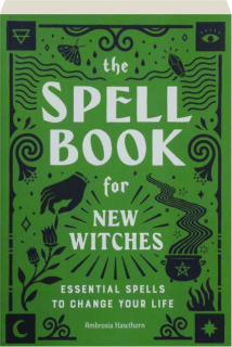 THE SPELL BOOK FOR NEW WITCHES: Essential Spells to Change Your Life