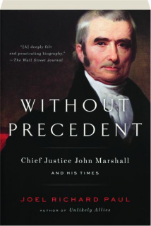 WITHOUT PRECEDENT: Chief Justice John Marshall and His Times