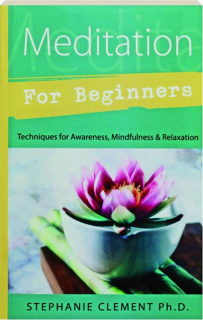 MEDITATION FOR BEGINNERS: Techniques for Awareness, Mindfulness & Relaxation