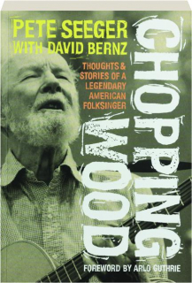 CHOPPING WOOD: Thoughts & Stories of a Legendary American Folksinger