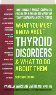 WHAT YOU MUST KNOW ABOUT THYROID DISORDERS & WHAT TO DO ABOUT THEM, SECOND EDITION