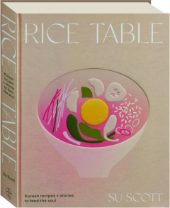 RICE TABLE: Korean Recipes + Stories to Feed the Soul