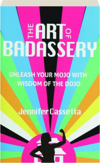 THE ART OF BADASSERY: Unleash Your Mojo with Wisdom of the Dojo