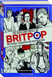 THE BIRTH AND IMPACT OF BRITPOP: Mis-Shapes, Scenesters and Insatiable Ones