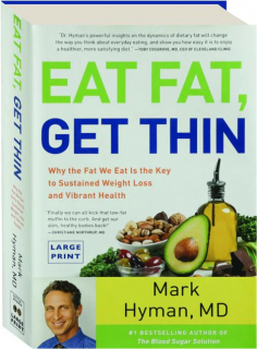 EAT FAT, GET THIN: Why the Fat We Eat Is the Key to Sustained Weight Loss and Vibrant Health