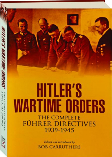 HITLER'S WARTIME ORDERS: The Complete Fuhrer Directives 1939-1945