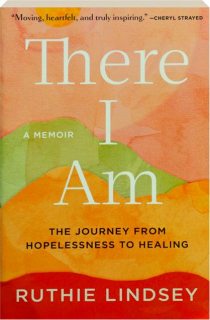 THERE I AM: The Journey from Hopelessness to Healing