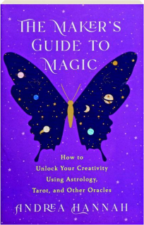 THE MAKER'S GUIDE TO MAGIC: How to Unlock Your Creativity Using Astrology, Tarot, and Other Oracles