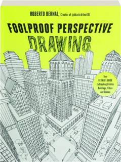 FOOLPROOF PERSPECTIVE DRAWING: Your Ultimate Guide to Creating Lifelike Buildings, Cities and Scenes