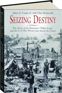 Seizing Destiny The Army Of The Potomac S Valley Forge