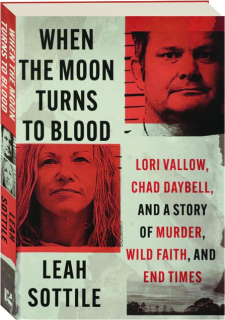 WHEN THE MOON TURNS TO BLOOD: Lori Vallow, Chad Daybell, and a Story of Murder, Wild Faith, and End Times