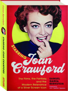 STARRING JOAN CRAWFORD: The Films, the Fantasy, and the Modern Relevance of a Silver Screen Icon