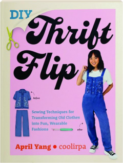 DIY THRIFT FLIP: Sewing Techniques for Transforming Old Clothes into Fun, Wearable Fashions