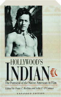 HOLLYWOOD'S INDIAN: The Portrayal of the Native American in Film