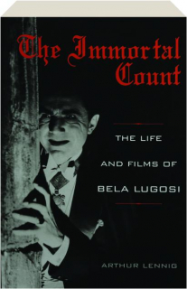 THE IMMORTAL COUNT: The Life and Films of Bela Lugosi