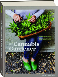 THE CANNABIS GARDENER: A Beginner's Guide to Growing Vibrant, Healthy Plants in Every Region