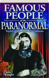 FAMOUS PEOPLE OF THE PARANORMAL: Psychics, Clairvoyants and Charlatans