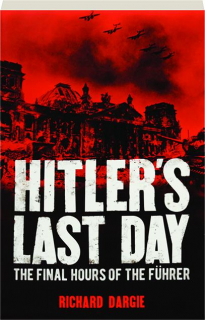 HITLER'S LAST DAY: The Final Hours of the Fuhrer