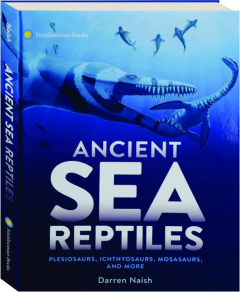 ANCIENT SEA REPTILES: Plesiosaurs, Ichthyosaurs, Mosasaurs, and More