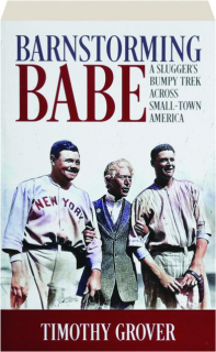 BARNSTORMING BABE: A Slugger's Bumpy Trek Across Small-Town America