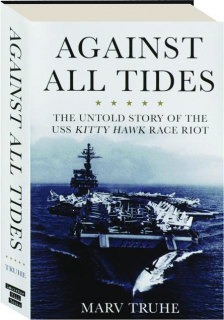 AGAINST ALL TIDES: The Untold Story of the USS <I>Kitty Hawk</I> Race Riot