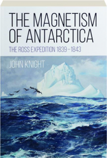 THE MAGNETISM OF ANTARCTICA: The Ross Expedition 1839-1843